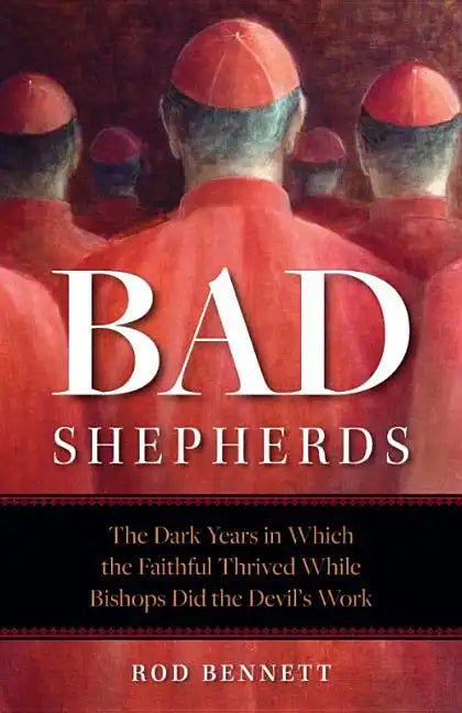 Bad Shepherds: The Dark Years in Which the Faithful Thrived While Bishops Did the Devil's Work - Paperback