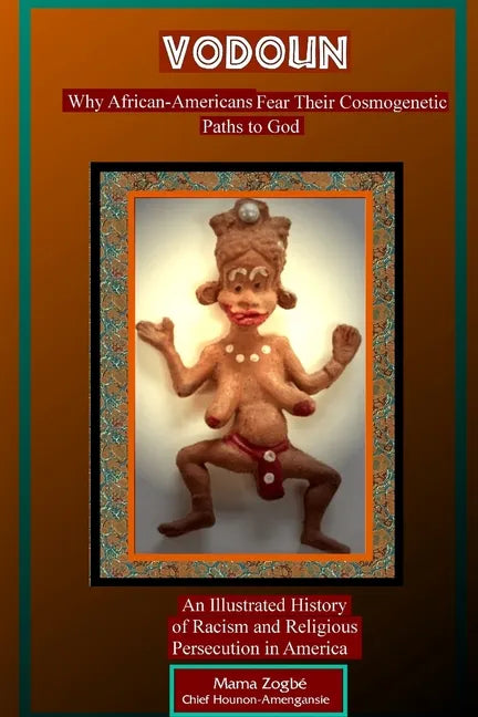 Vodoun: Why African-Americans Fear Their Cosmogenetic Paths to God. An Illustrated History of Racism and Religious Persecution in America - Paperback