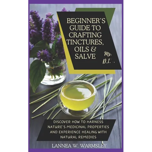 MS. DIY- Secrets of Nature: Beginner's Guide to Crafting Tinctures, Oil and Salve: Discover how to harness nature's medicinal properties and exper - Paperback