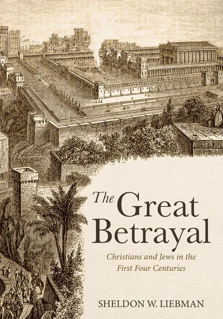 The Great Betrayal: Christians and Jews in the First Four Centuries - Paperback