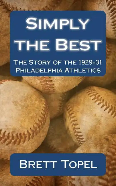 Simply the Best: The Story of the 1929-31 Philadelphia Athletics - Paperback