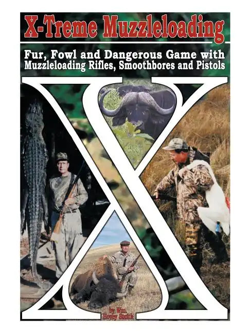 X-Treme Muzzleloading: Fur, Fowl and Dangerous Game with Muzzleloading Rifles, Smoothbores and Pistols - Paperback