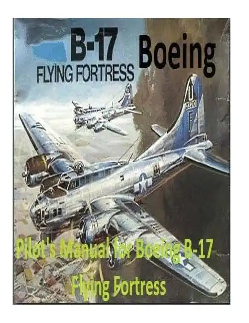 Pilot's Manual for Boeing B-17 Flying Fortress. By: United States. Army Air Forces. Office of Flying Safety - Paperback