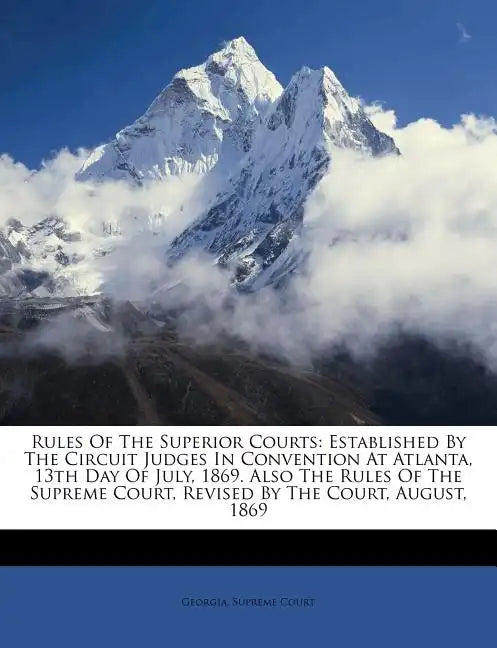 Rules of the Superior Courts: Established by the Circuit Judges in Convention at Atlanta, 13th Day of July, 1869. Also the Rules of the Supreme Cour - Paperback
