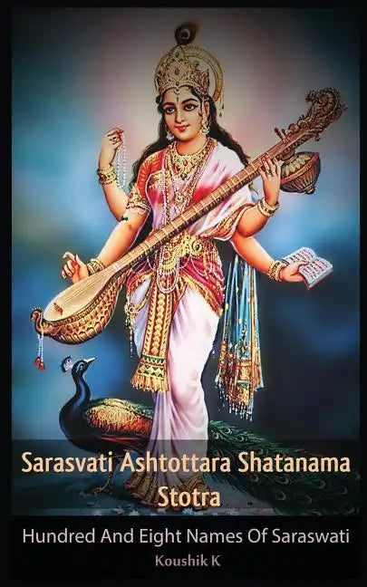 Sarasvati Ashtottara Shatanama Stotra: Hundred and Eight Names of Sarasvati - Paperback