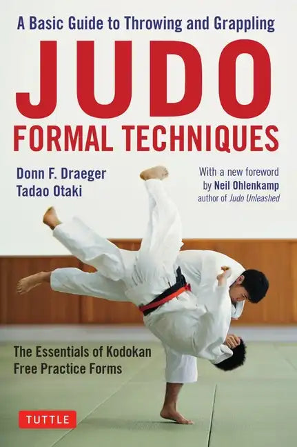Judo Formal Techniques: A Basic Guide to Throwing and Grappling - The Essentials of Kodokan Free Practice Forms - Paperback