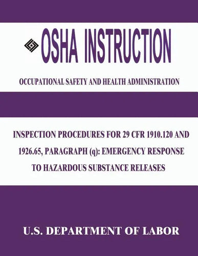 OSHA Instruction: Inspection Procedures for 29 CFR 1910.120 and 1926.65, Paragraph (q): Emergency Response to Hazardous Substance Releas - Paperback