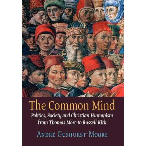 The Common Mind: Politics, Society and Christian Humanism from Thomas More to Russell Kirk - Hardcover