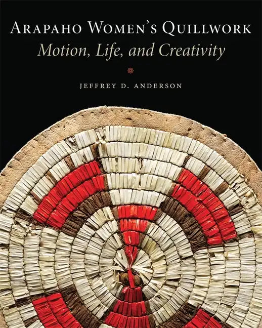 Arapaho Women's Quillwork: Motion, Life, Creativity - Paperback