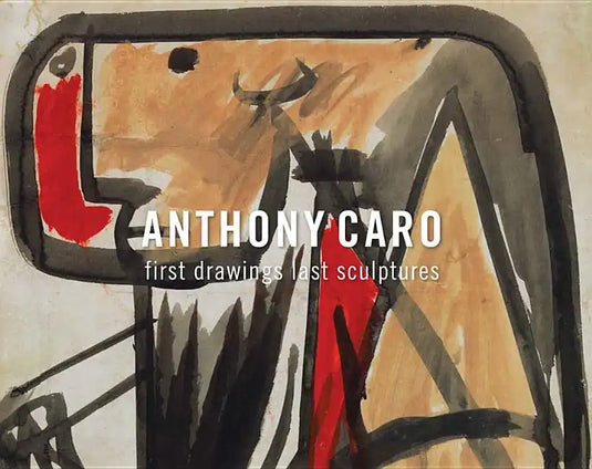 Anthony Caro: First Drawings Last Sculptures - Paperback