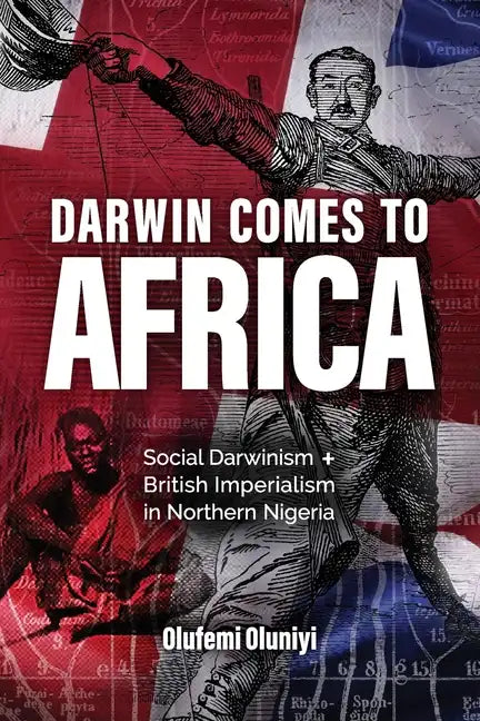Darwin Comes to Africa: Social Darwinism and British Imperialism in Northern Nigeria - Paperback