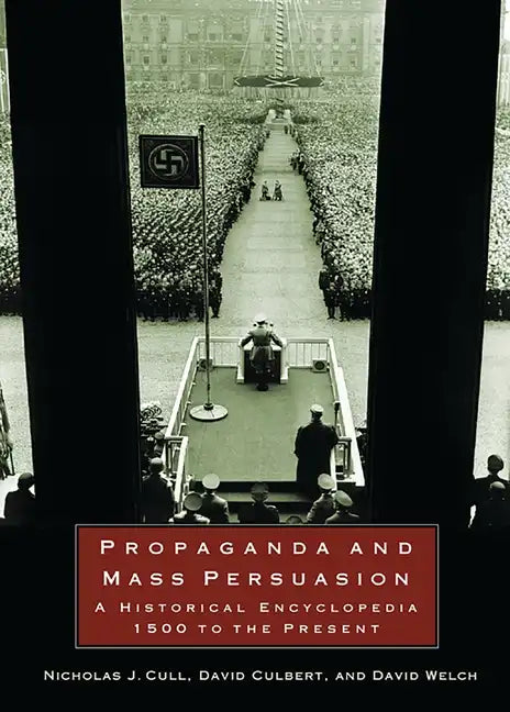 Propaganda and Mass Persuasion: A Historical Encyclopedia, 1500 to the Present - Hardcover