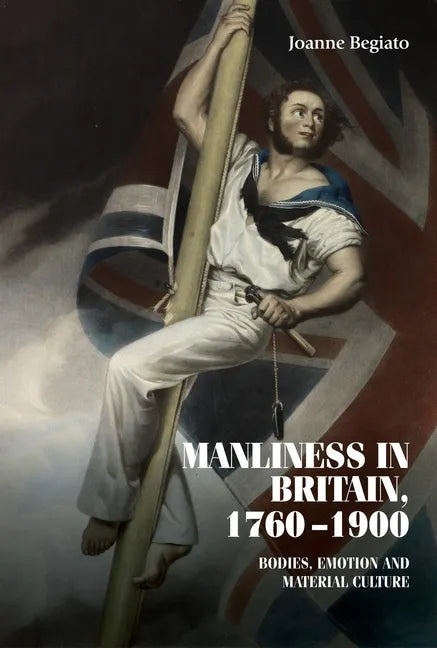 Manliness in Britain, 1760-1900: Bodies, Emotion, and Material Culture - Paperback