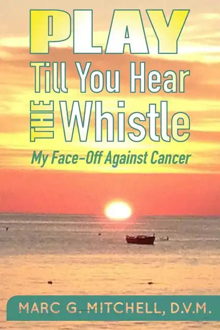 Play Till You Hear The Whistle: My Face-Off Against Cancer - Paperback