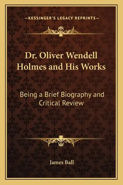 Dr. Oliver Wendell Holmes and His Works: Being a Brief Biography and Critical Review - Paperback