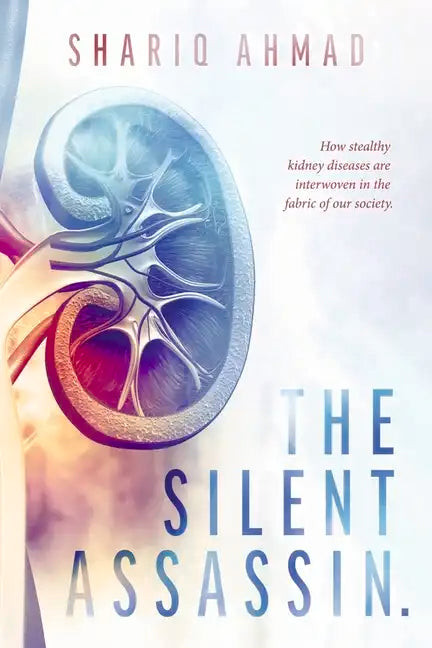 The Silent Assassin.: How Stealthy Kidney Diseases Are Interwoven in the Fabric of Our Society. - Paperback