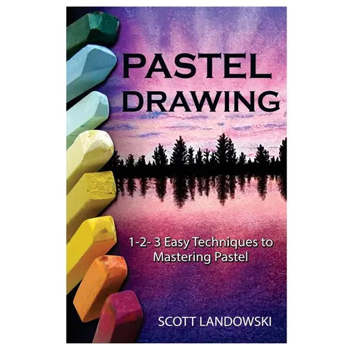 Pastel Drawing: 1-2-3 Easy Techniques To Mastering Pastel Drawing - Paperback