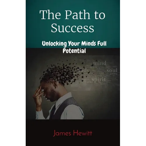 The Path to Success: Unlocking Your Minds Full Potential - Paperback