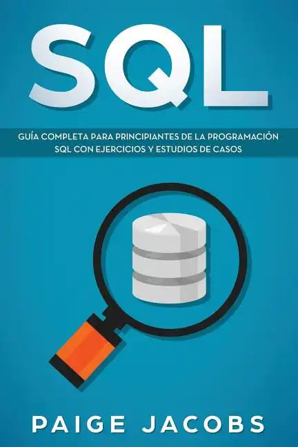 SQL: Guía completa para principiantes de la programación SQL con ejercicios y estudios de casos(Libro En Espan̆ol/SQL Spanish Book Version) - Paperback