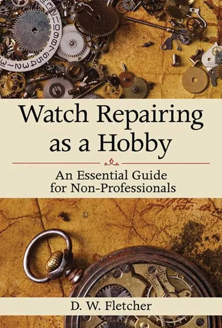 Watch Repairing as a Hobby: An Essential Guide for Non-Professionals - Hardcover