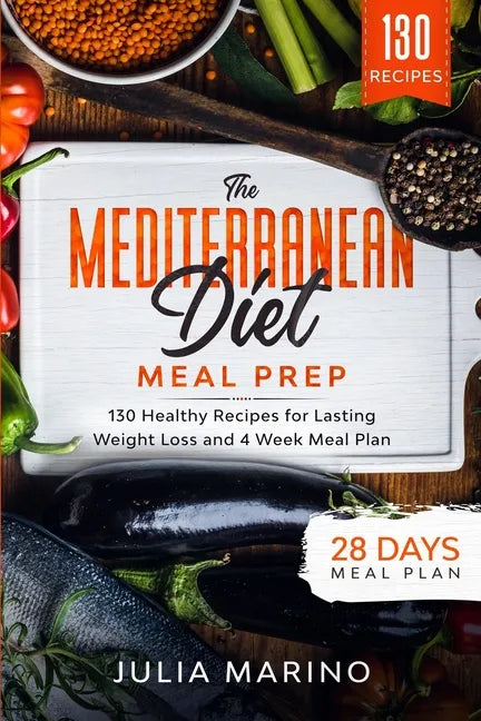 The Mediterranean Diet Meal Prep: 130 Healthy Recipes for Lasting Weight Loss and 4 Week Meal Plan - Paperback