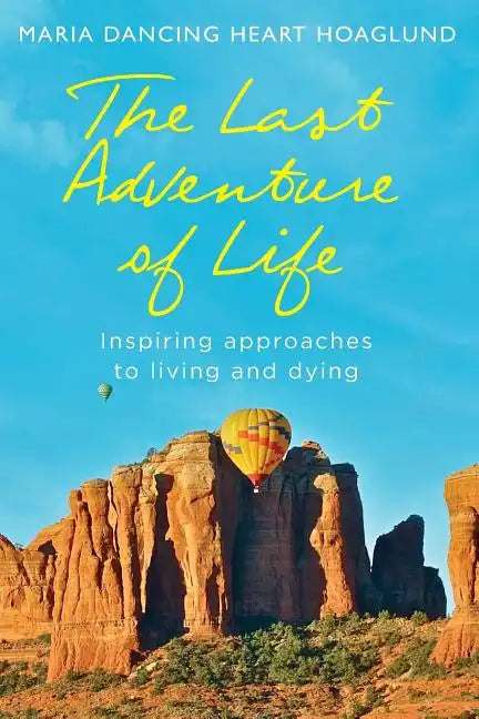 The Last Adventure of Life: Inspiring Approaches to Living and Dying - Paperback