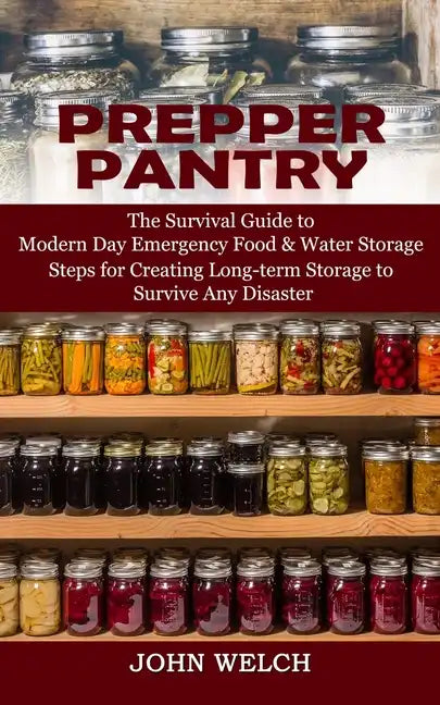 Prepper Pantry: The Survival Guide to Modern Day Emergency Food & Water Storage (Steps for Creating Long-term Storage to Survive Any Disaster) - Paperback