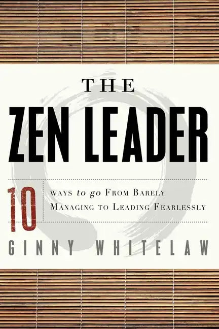 The Zen Leader: 10 Ways to Go from Barely Managing to Leading Fearlessly - Paperback