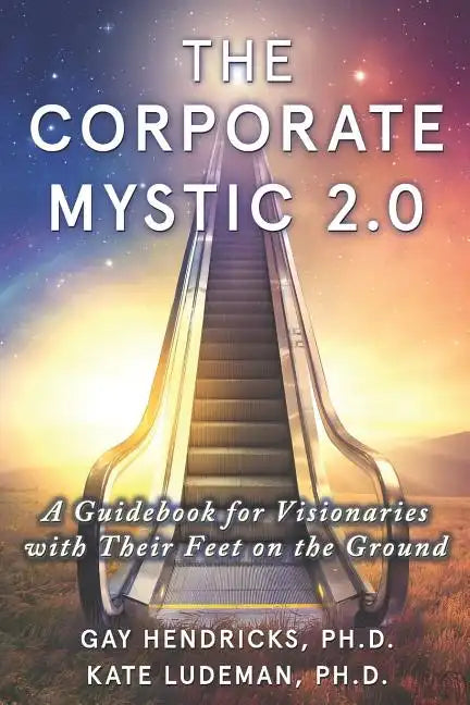 The Corporate Mystic 2.0: A Guidebook For Visionaries With Their Feet On The Ground - Paperback