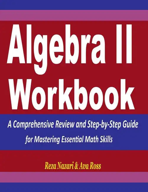 Algebra 2 Workbook: A Comprehensive Review and Step-by-Step Guide for Mastering Essential Math Skills - Paperback