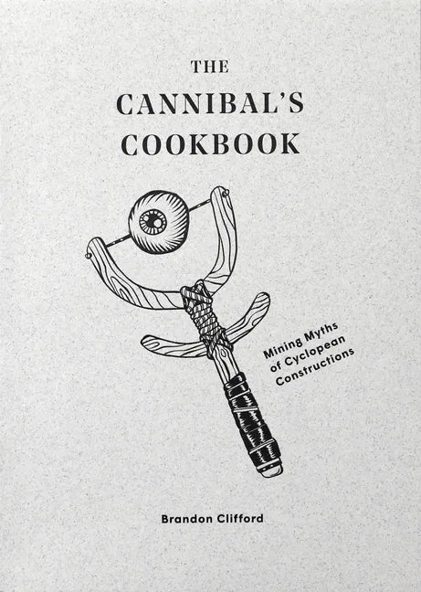The Cannibal's Cookbook: Mining Myths of Cyclopean Constructions - Paperback