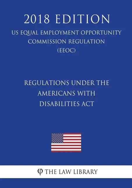 Regulations under the Americans with Disabilities Act (US Equal Employment Opportunity Commission Regulation) (EEOC) (2018 Edition) - Paperback