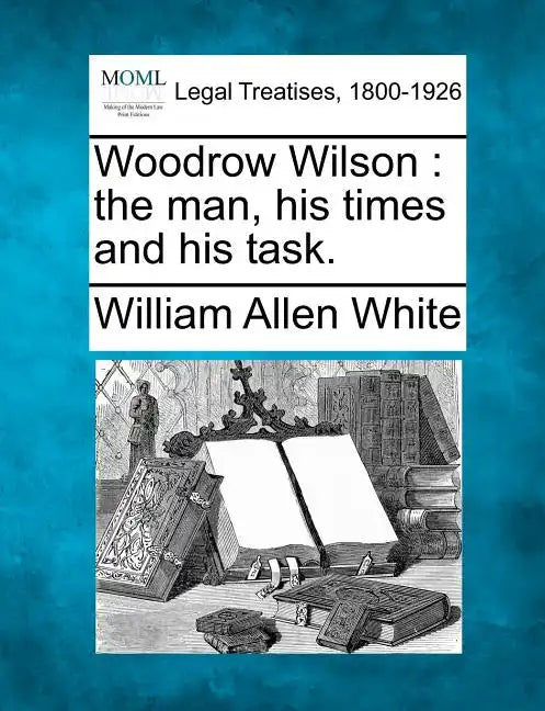 Woodrow Wilson: the man, his times and his task. - Paperback