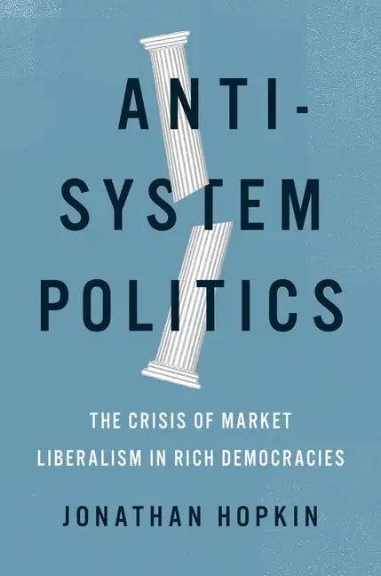 Anti-System Politics: The Crisis of Market Liberalism in Rich Democracies - Hardcover