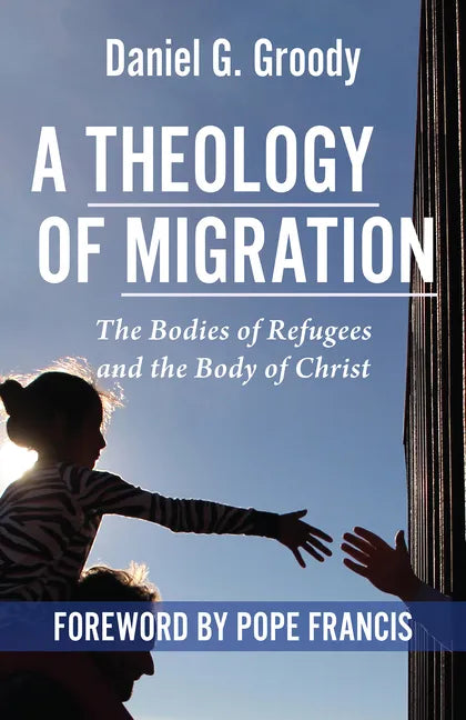 A Theology of Migration: The Bodies of Refugees and the Body of Christ - Paperback