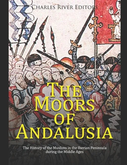 The Moors of Andalusia: The History of the Muslims in the Iberian Peninsula during the Middle Ages - Paperback