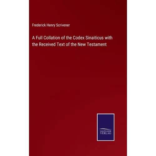 A Full Collation of the Codex Sinaiticus with the Received Text of the New Testament - Hardcover