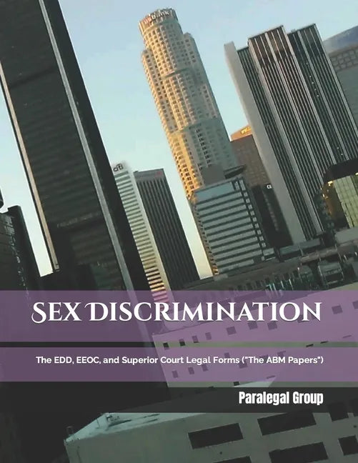 Sex Discrimination: The EDD, EEOC, and Superior Court Legal Forms (