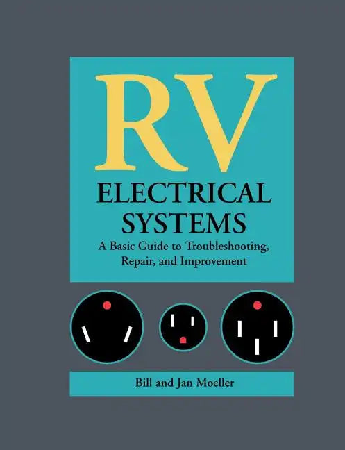 RV Electrical Systems: A Basic Guide to Troubleshooting, Repairing and Improvement - Paperback