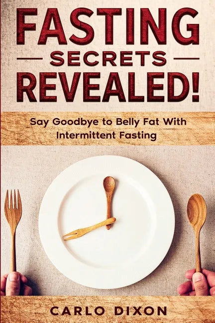 Fasting For Beginners: FASTING SECRETS REVEALED - Say Goodbye to Belly Fat With Intermittent Fasting - Paperback