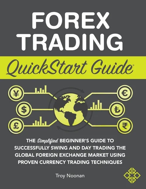 Forex Trading QuickStart Guide: The Simplified Beginner's Guide to Successfully Swing and Day Trading the Global Foreign Exchange Market Using Proven - Hardcover