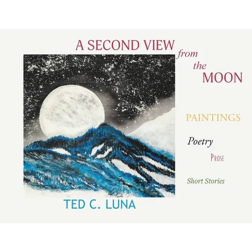 A Second View from the Moon: Paintings, Poetry, Prose, Short Stories - Paperback