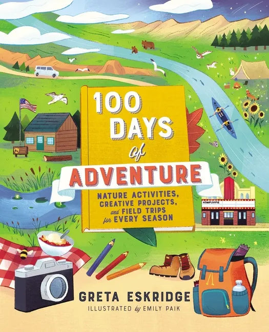 100 Days of Adventure: Nature Activities, Creative Projects, and Field Trips for Every Season - Paperback