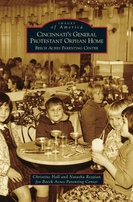 Cincinnati's General Protestant Orphan Home: Beech Acres Parenting Center - Hardcover