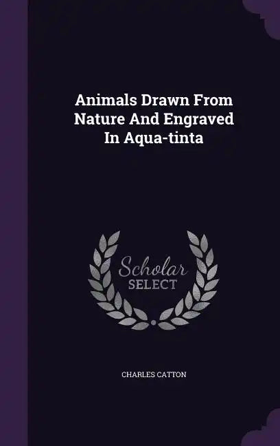 Animals Drawn From Nature And Engraved In Aqua-tinta - Hardcover