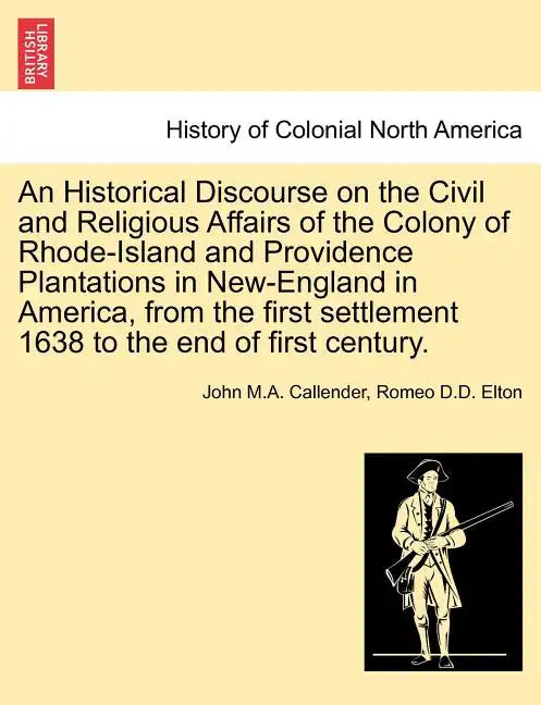 An Historical Discourse on the Civil and Religious Affairs of the Colony of Rhode-Island and Providence Plantations in New-England in America, from th - Paperback