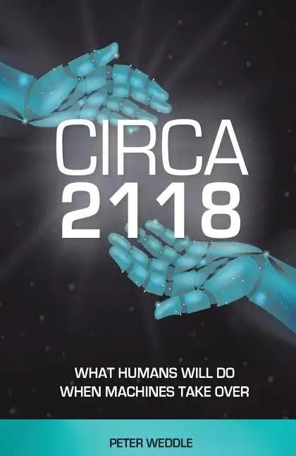 Circa 2118: What Humans Will Do When Machines Take Over - Paperback
