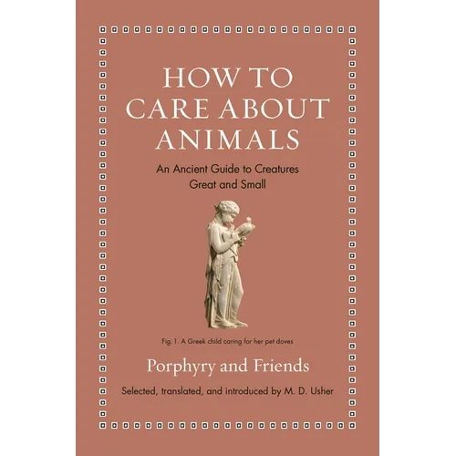 How to Care about Animals: An Ancient Guide to Creatures Great and Small - Hardcover