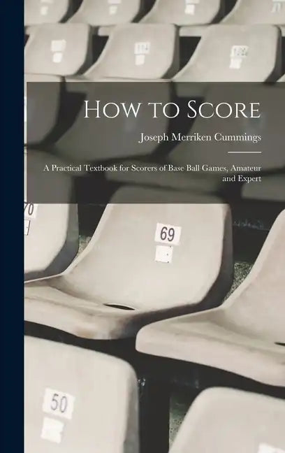 How to Score; a Practical Textbook for Scorers of Base Ball Games, Amateur and Expert - Hardcover