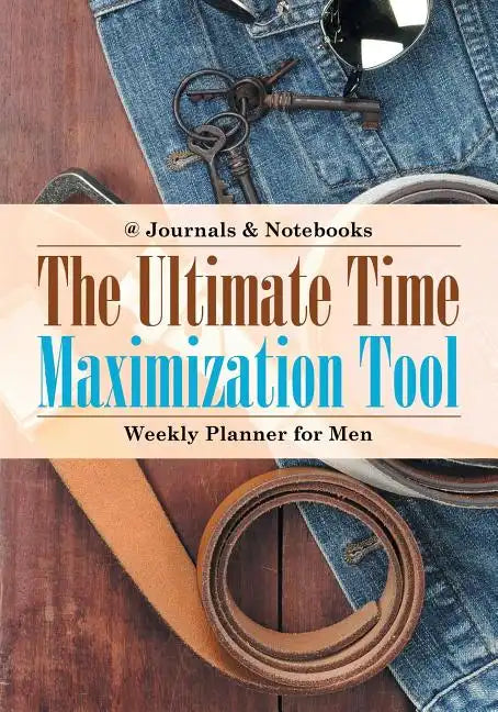 The Ultimate Time Maximization Tool - Weekly Planner for Men - Paperback